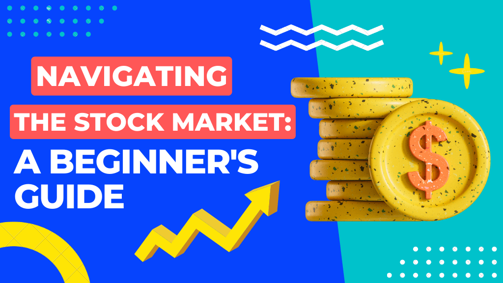 Navigating the Stock Market: A Beginner’s Guide