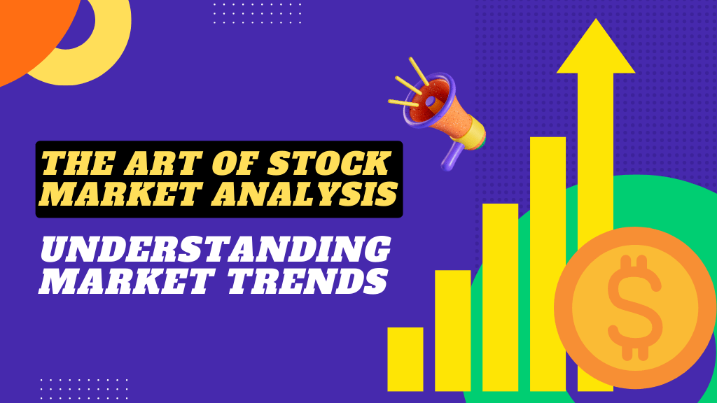 The Art of Stock Market Analysis Understanding Market Trends